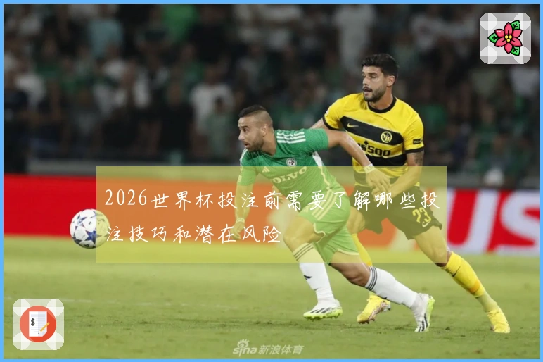 2026世界杯投注前需要了解哪些投注技巧和潜在风险